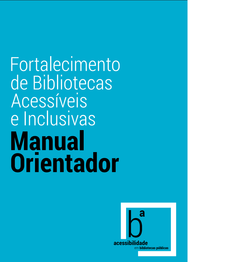 Fortalecimento de Bibliotecas Acessíveis e Inclusivas - Manual Orientador